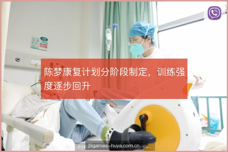 陈梦康复计划分阶段制定，训练强度逐步回升